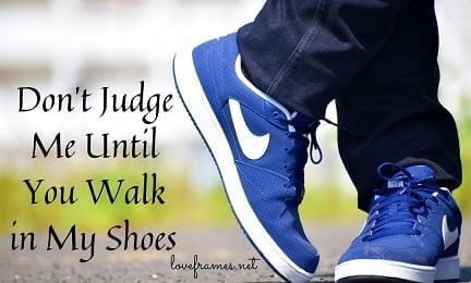 Don t Judge Me Until You Walk in My Shoes Quotes10