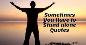 Sometimes You Have to Stand alone Quotes