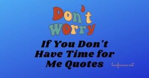 50 Unique Don't Have Time for Me Quotes (2024-25)