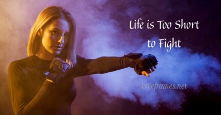 Life is Too Short to Fight Quotes